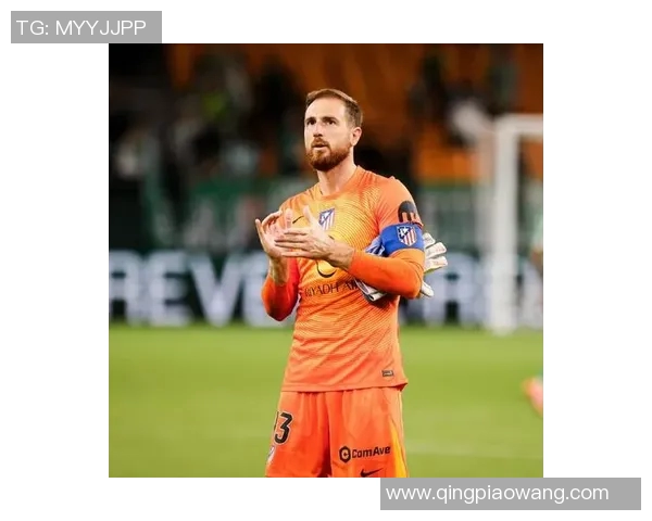 马竞敲定续约门神奥布拉克,西甲最佳守门员将留队至2025年 马竞敲定续约门神奥布拉克,西甲最佳守门员将留队至2025年