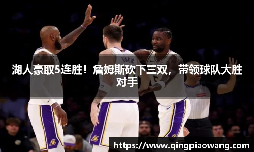 湖人豪取5连胜！詹姆斯砍下三双，带领球队大胜对手