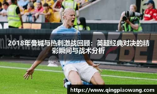 2018年曼城与热刺激战回顾：英超经典对决的精彩瞬间与战术分析
